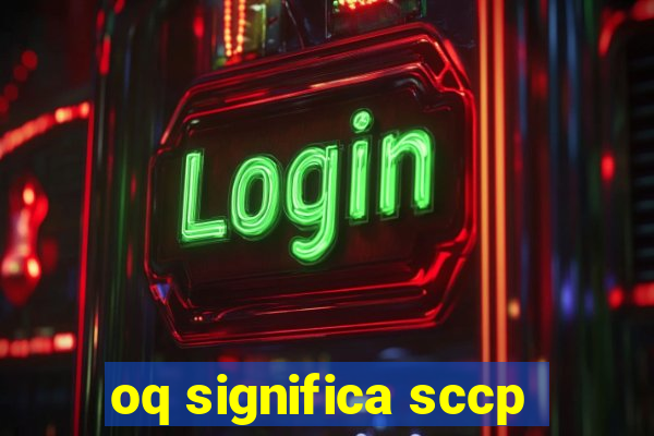 oq significa sccp